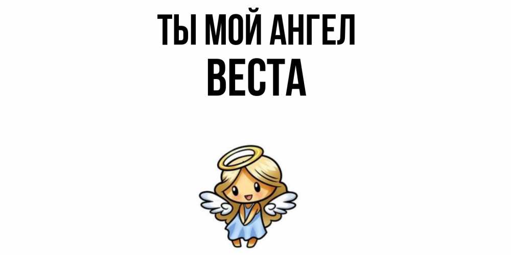 Открытка на каждый день с именем, Веста Ты мой ангел ангел Прикольная открытка с пожеланием онлайн скачать бесплатно 