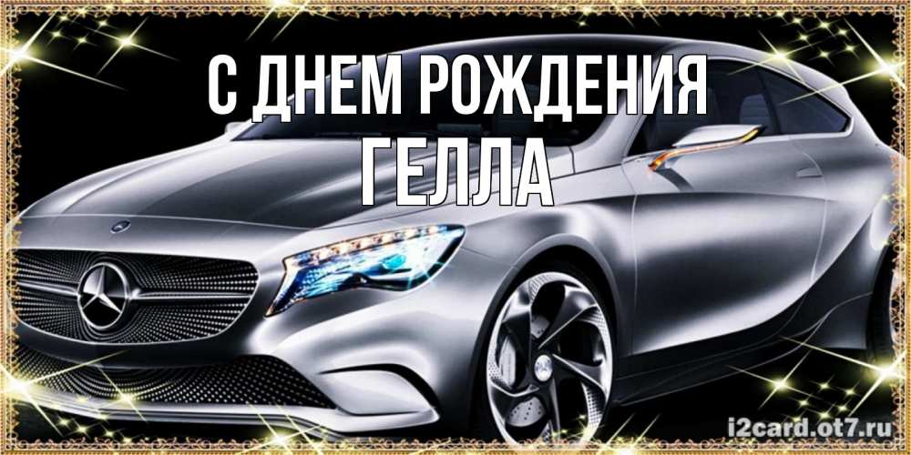 Открытка на каждый день с именем, Гелла С днем рождения машина мерседес супер класс Прикольная открытка с пожеланием онлайн скачать бесплатно 