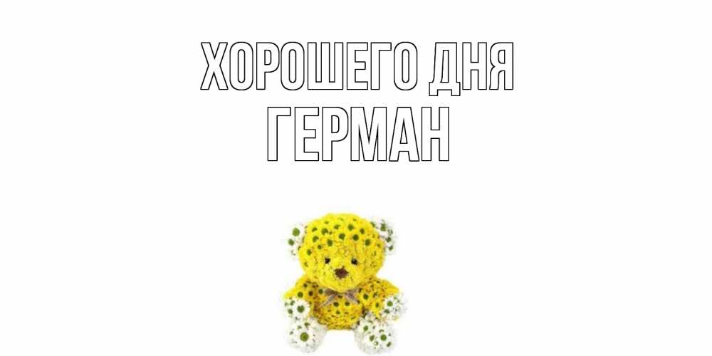 Открытка на каждый день с именем, Герман Хорошего дня позитивного настроения вам Прикольная открытка с пожеланием онлайн скачать бесплатно 