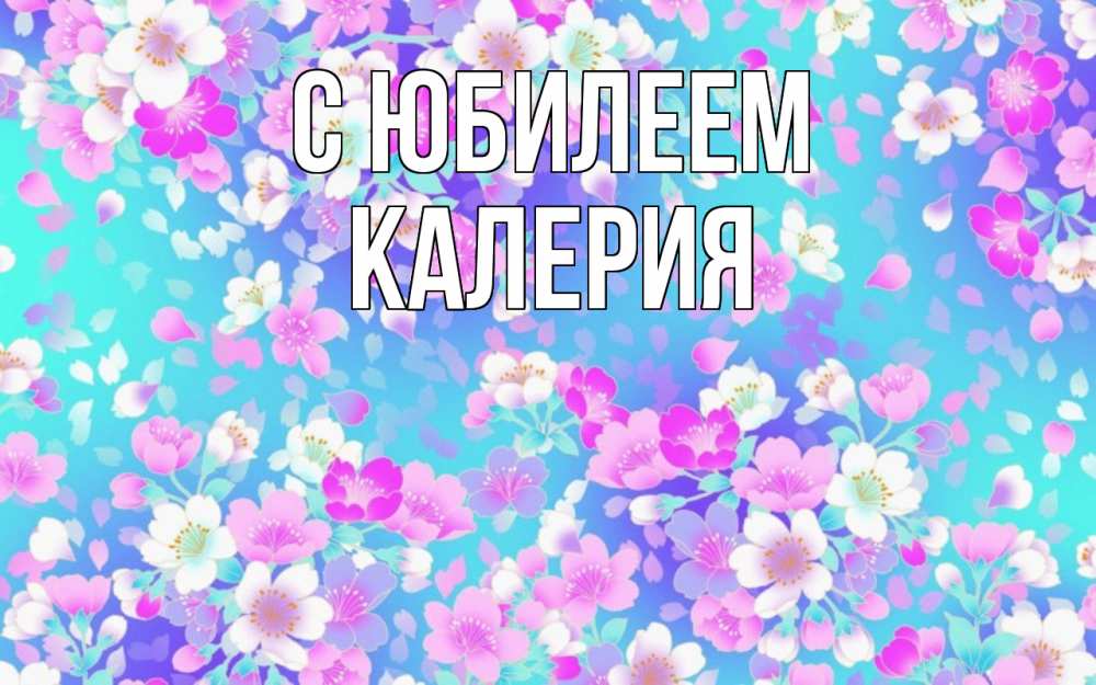 Открытка на каждый день с именем, Калерия С юбилеем открытка с заливкой Прикольная открытка с пожеланием онлайн скачать бесплатно 