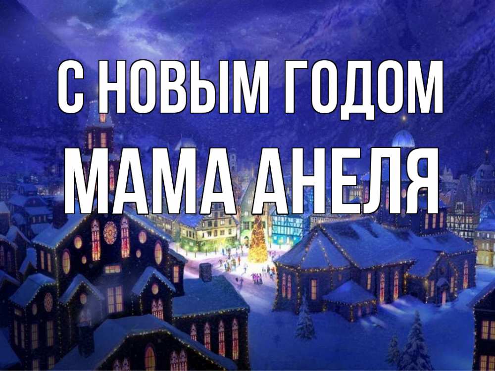 Открытка на каждый день с именем, Мама-Анеля С новым годом новый год Прикольная открытка с пожеланием онлайн скачать бесплатно 