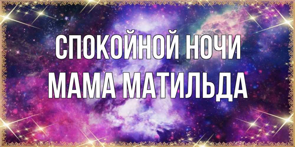 Открытка на каждый день с именем, Мама-Матильда Спокойной ночи пожелания хорошего сна Прикольная открытка с пожеланием онлайн скачать бесплатно 