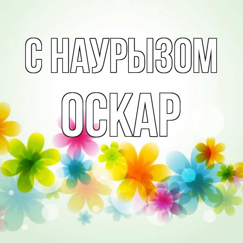 Открытка на каждый день с именем, Оскар С наурызом цветы Прикольная открытка с пожеланием онлайн скачать бесплатно 