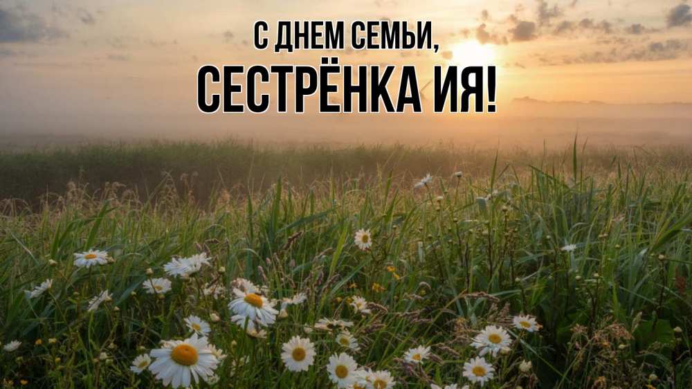 Открытка на каждый день с именем, Сестрёнка-Ия С днем семьи с днем семьи Прикольная открытка с пожеланием онлайн скачать бесплатно 