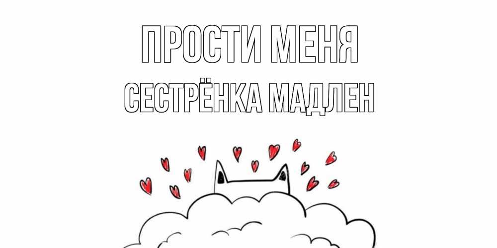Открытка на каждый день с именем, Сестрёнка-Мадлен Прости меня прости меня Прикольная открытка с пожеланием онлайн скачать бесплатно 
