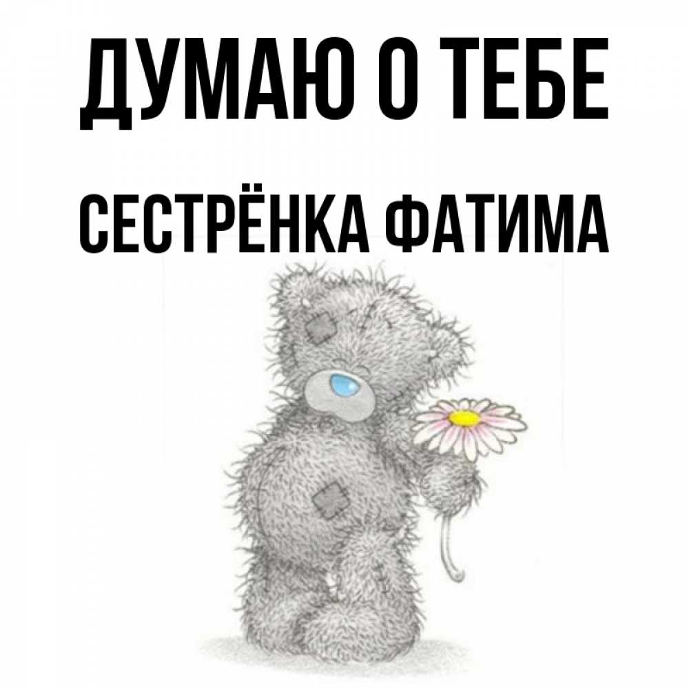 Открытка на каждый день с именем, Сестрёнка-Фатима Думаю о тебе мысли только о тебе Прикольная открытка с пожеланием онлайн скачать бесплатно 