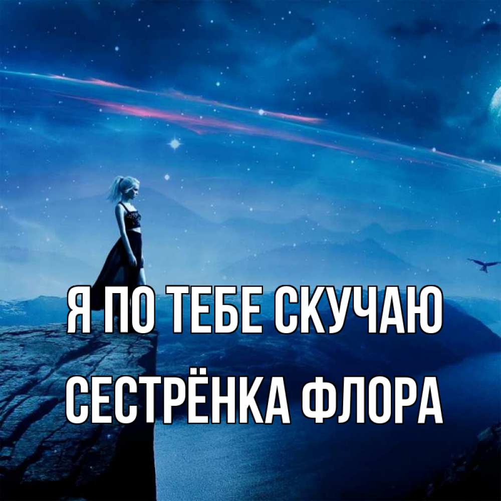 Открытка на каждый день с именем, Сестрёнка-Флора Я по тебе скучаю одна Прикольная открытка с пожеланием онлайн скачать бесплатно 