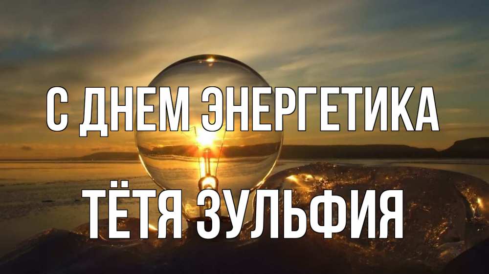 Открытка на каждый день с именем, Тётя-Зульфия С днем энергетика лампа Прикольная открытка с пожеланием онлайн скачать бесплатно 