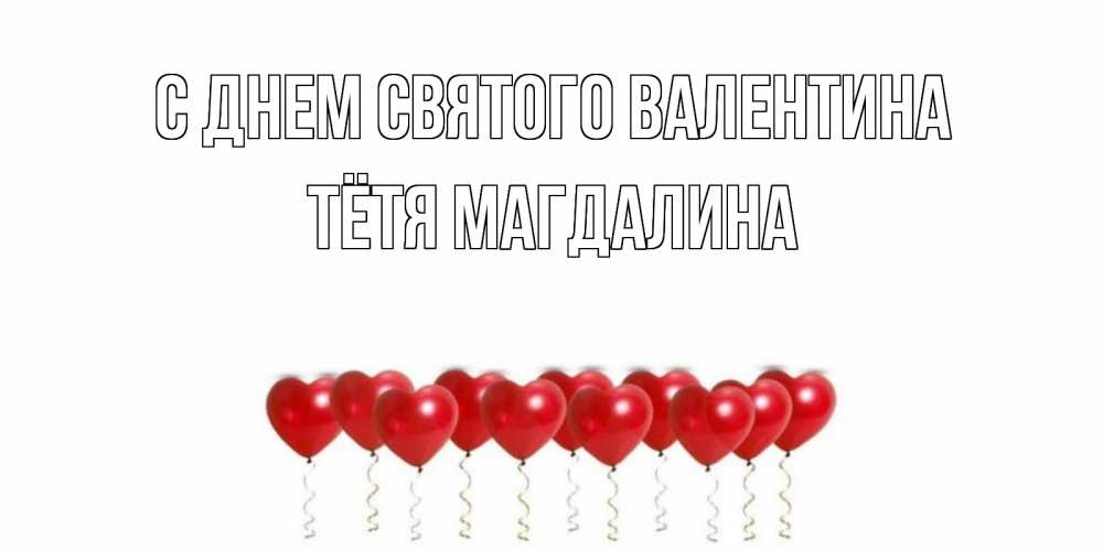 Открытка на каждый день с именем, Тётя-Магдалина С днем Святого Валентина Поздравляю с днем всех влюбленных тебя моя родная Прикольная открытка с пожеланием онлайн скачать бесплатно 