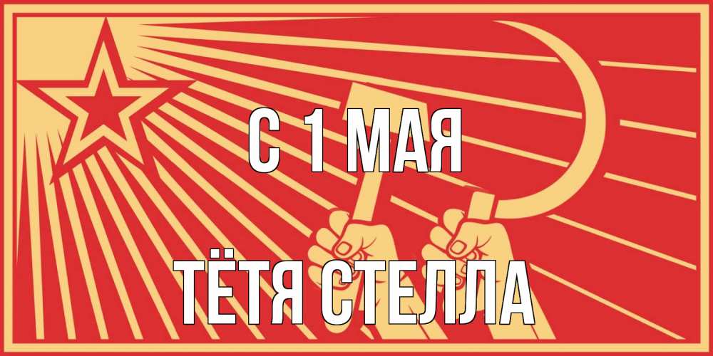 Открытка на каждый день с именем, Тётя-Стелла С 1 мая С 1 мая Прикольная открытка с пожеланием онлайн скачать бесплатно 
