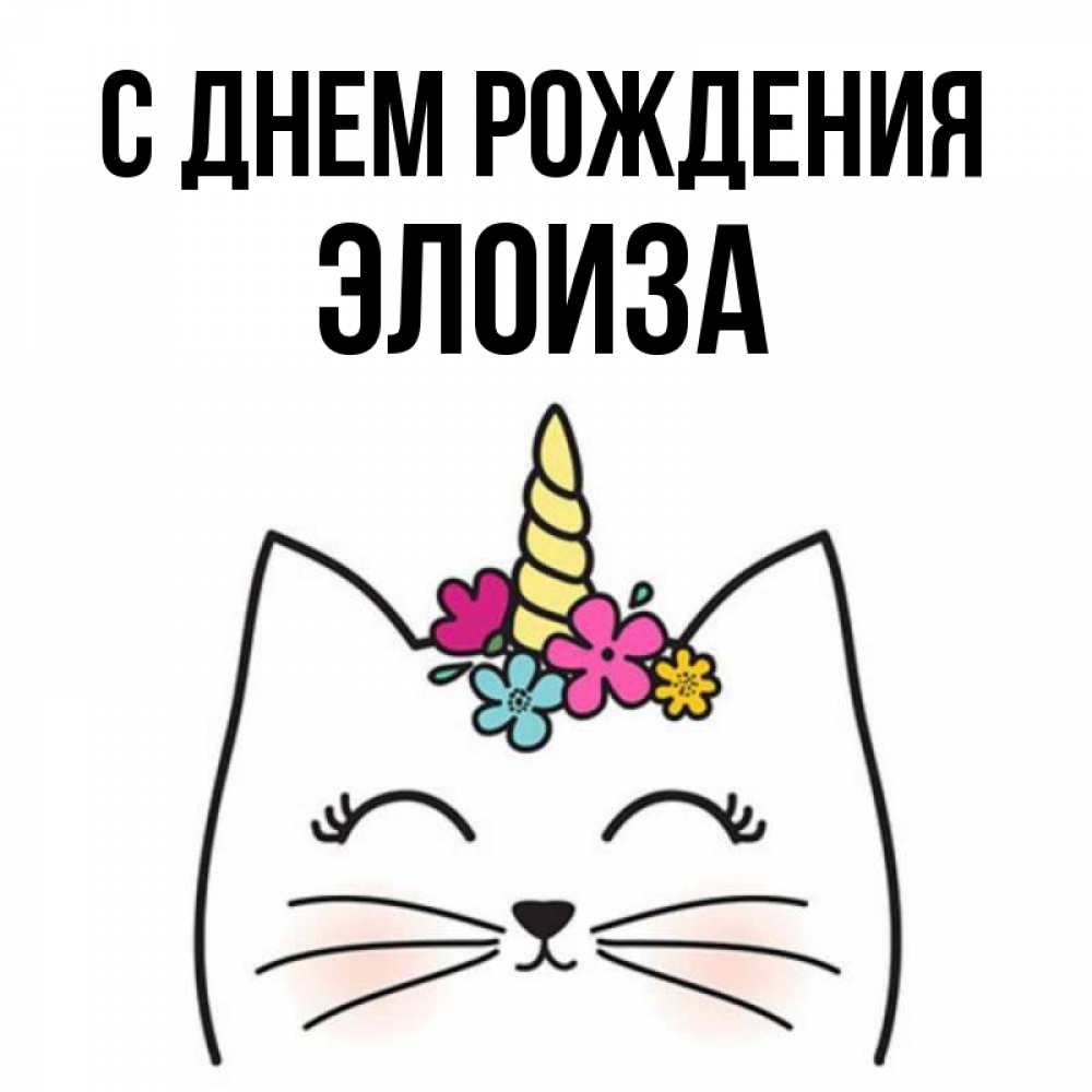 Открытка на каждый день с именем, Элоиза С днем рождения милый кот с одним рожком Прикольная открытка с пожеланием онлайн скачать бесплатно 