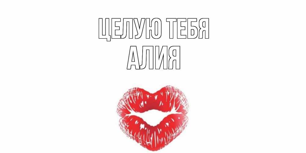 Открытка на каждый день с именем, Алия Целую тебя поцелуй Прикольная открытка с пожеланием онлайн скачать бесплатно 