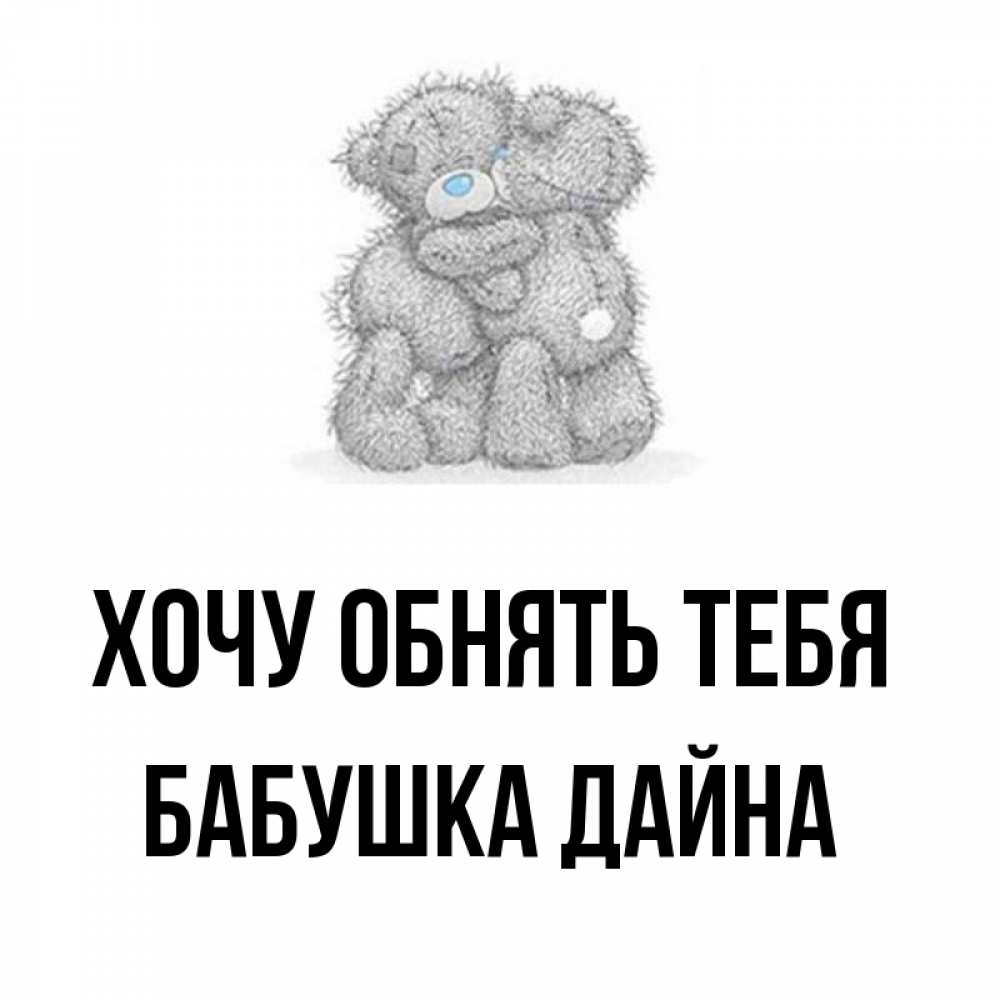 Открытка на каждый день с именем, Бабушка-Дайна Хочу обнять тебя два теддика Прикольная открытка с пожеланием онлайн скачать бесплатно 