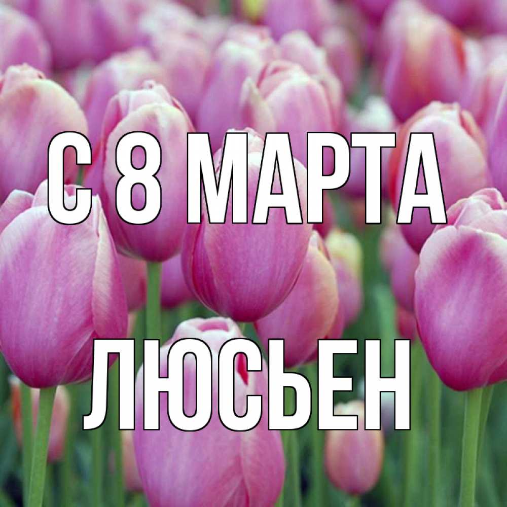 Открытка на каждый день с именем, Люсьен С 8 МАРТА на международный женский день 3 Прикольная открытка с пожеланием онлайн скачать бесплатно 