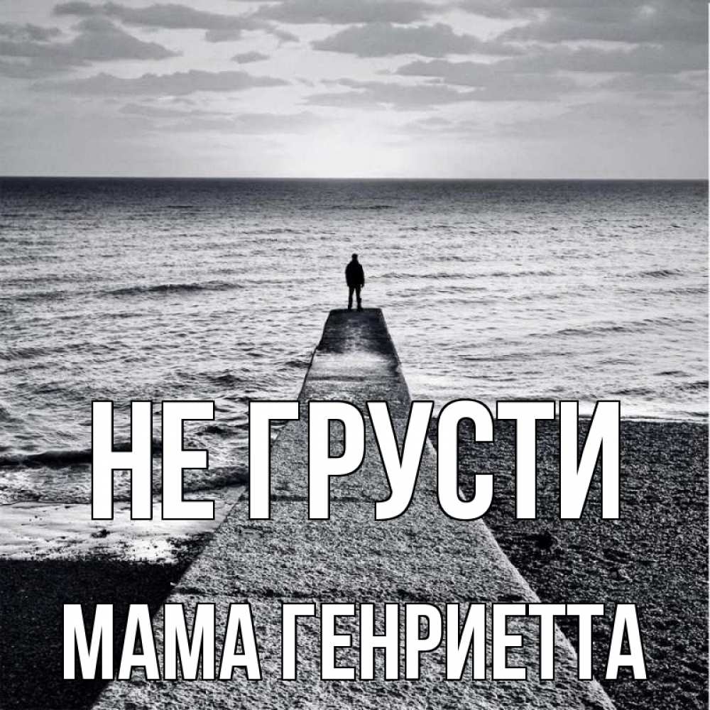 Открытка на каждый день с именем, Мама-Генриетта Не грусти море Прикольная открытка с пожеланием онлайн скачать бесплатно 