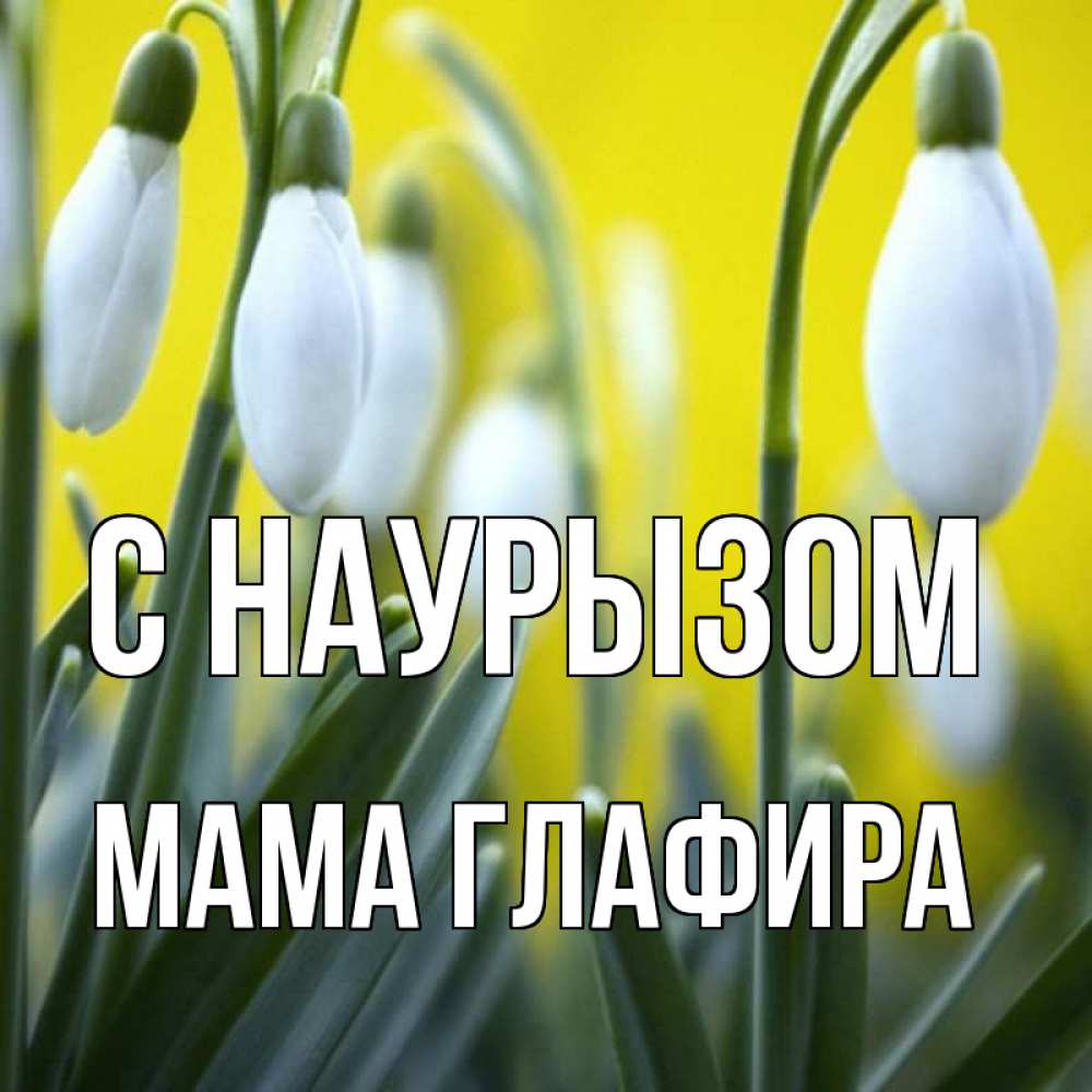 Открытка на каждый день с именем, Мама-Глафира С наурызом весенние цветы Прикольная открытка с пожеланием онлайн скачать бесплатно 