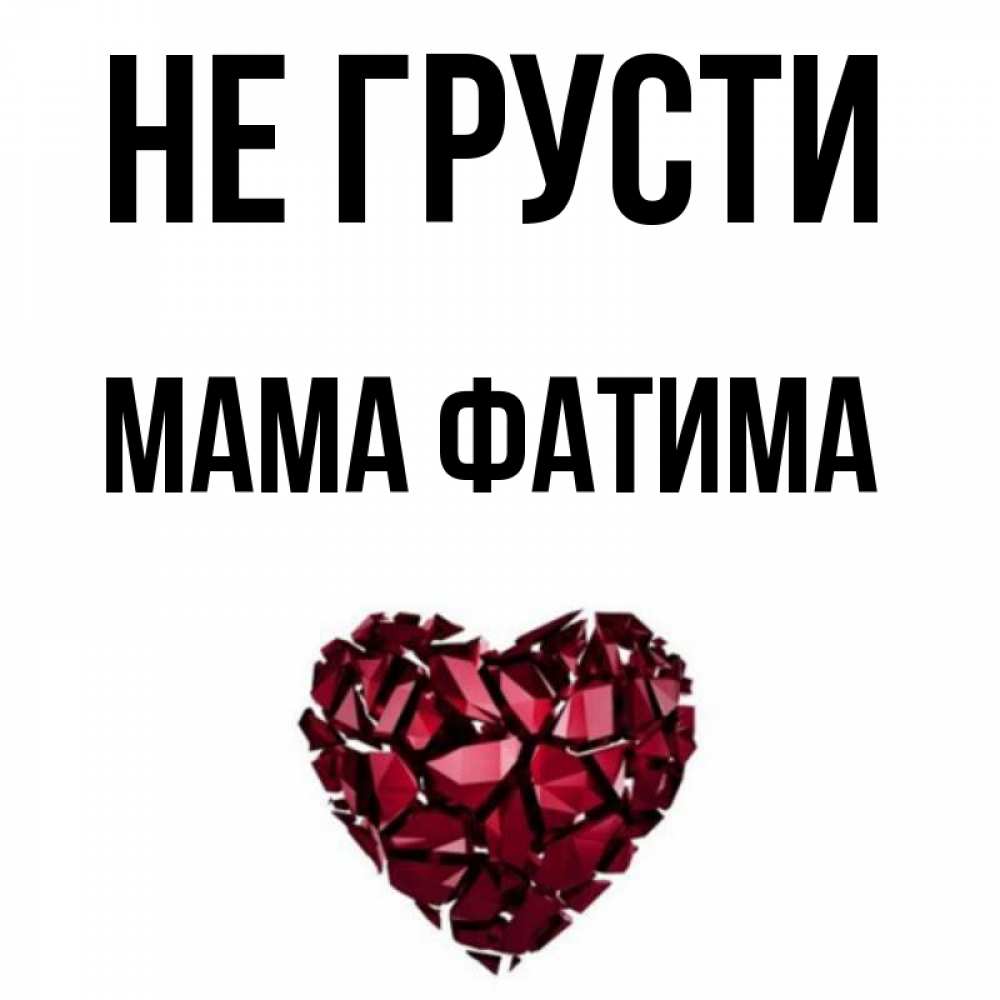 Открытка на каждый день с именем, Мама-Фатима Не грусти рубиновое сердечко Прикольная открытка с пожеланием онлайн скачать бесплатно 