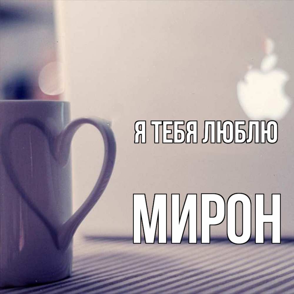 Открытка на каждый день с именем, Мирон Я тебя люблю знак яблока Прикольная открытка с пожеланием онлайн скачать бесплатно 