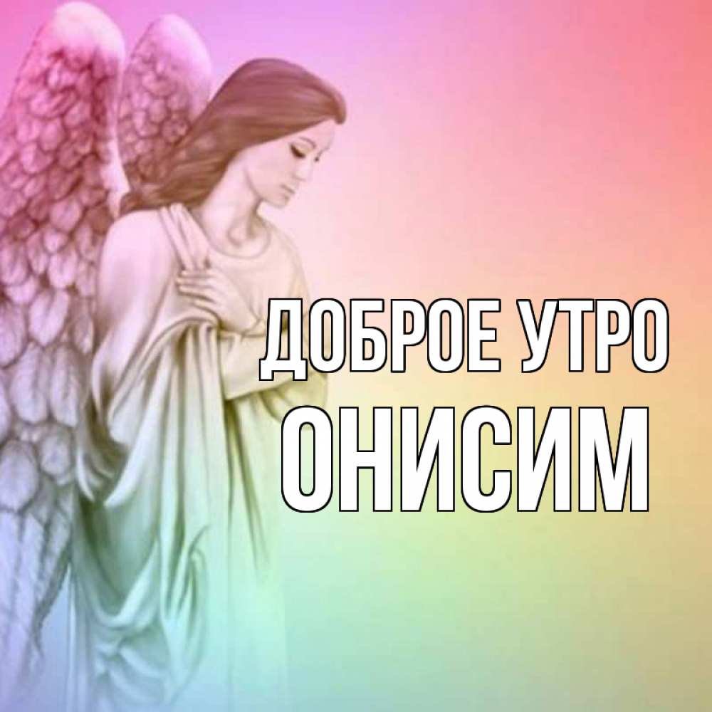 Открытка на каждый день с именем, Онисим Доброе утро крылья Прикольная открытка с пожеланием онлайн скачать бесплатно 