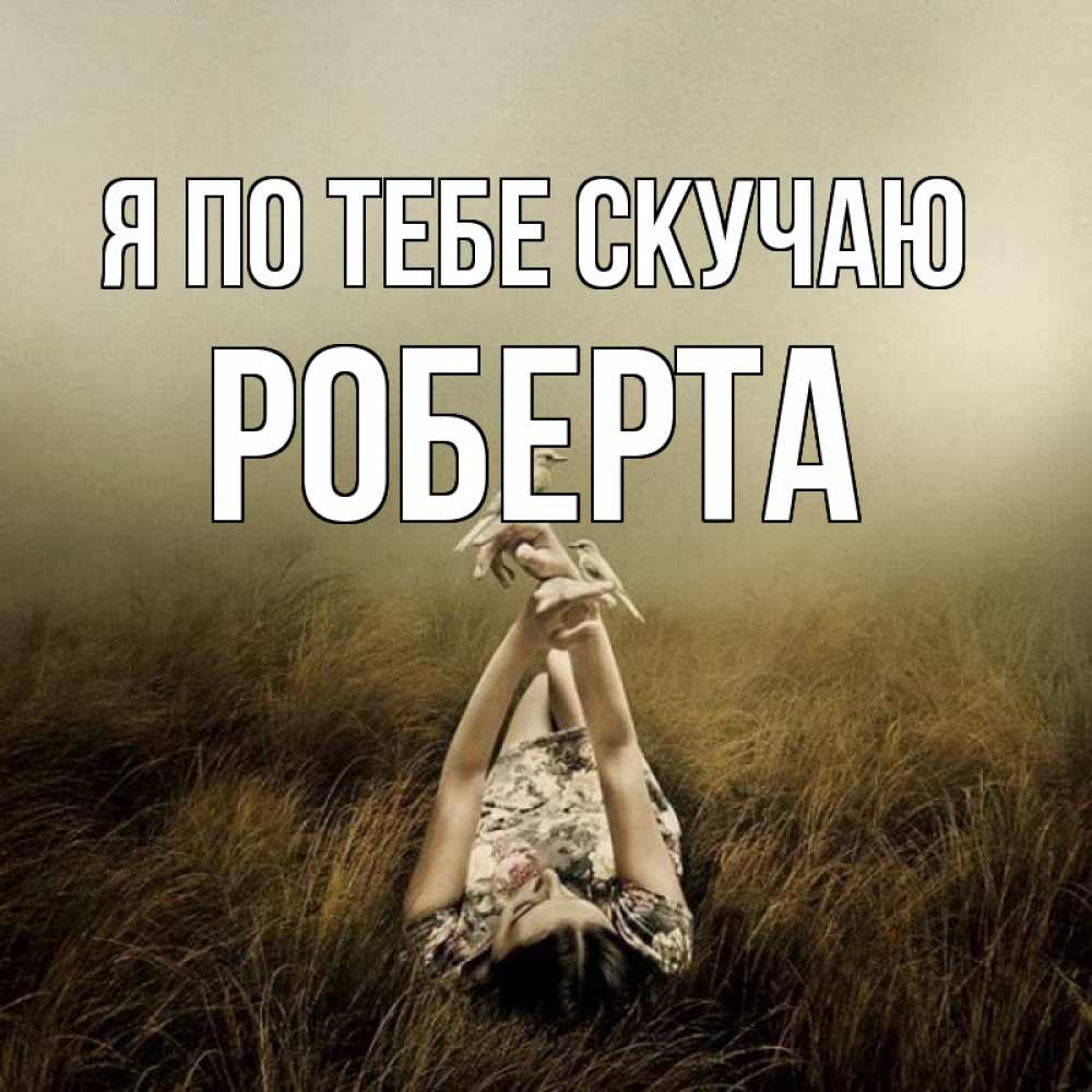 Открытка на каждый день с именем, Роберта Я по тебе скучаю девушка с голубями Прикольная открытка с пожеланием онлайн скачать бесплатно 