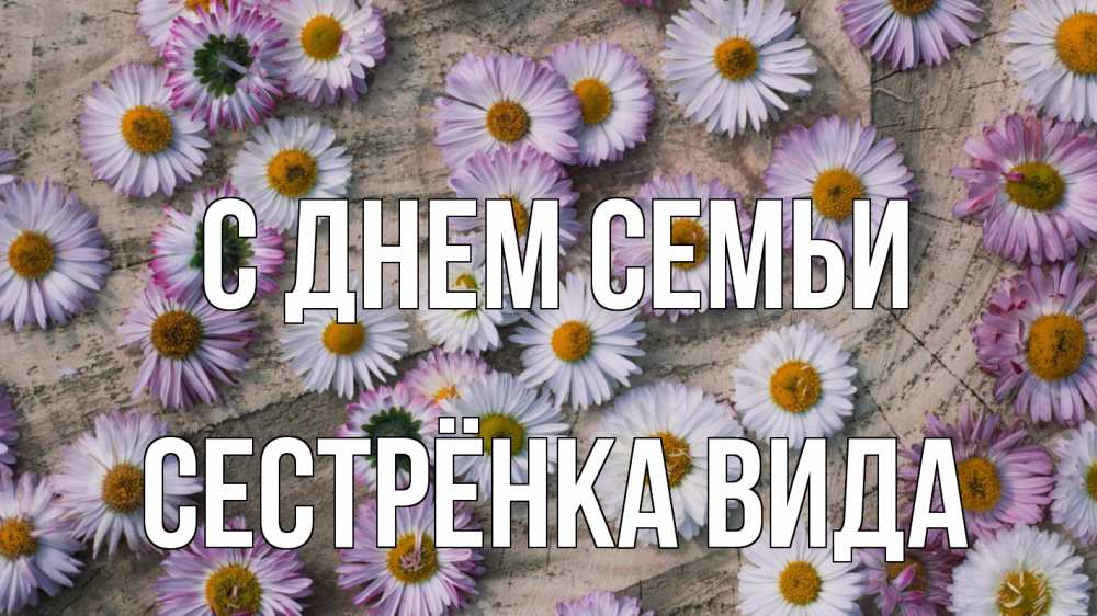 Открытка на каждый день с именем, Сестрёнка-Вида С днем семьи с днем семьи Прикольная открытка с пожеланием онлайн скачать бесплатно 