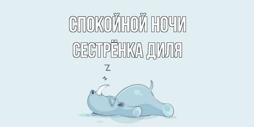 Открытка на каждый день с именем, Сестрёнка-Диля Спокойной ночи сладких снов с носорогом Прикольная открытка с пожеланием онлайн скачать бесплатно 