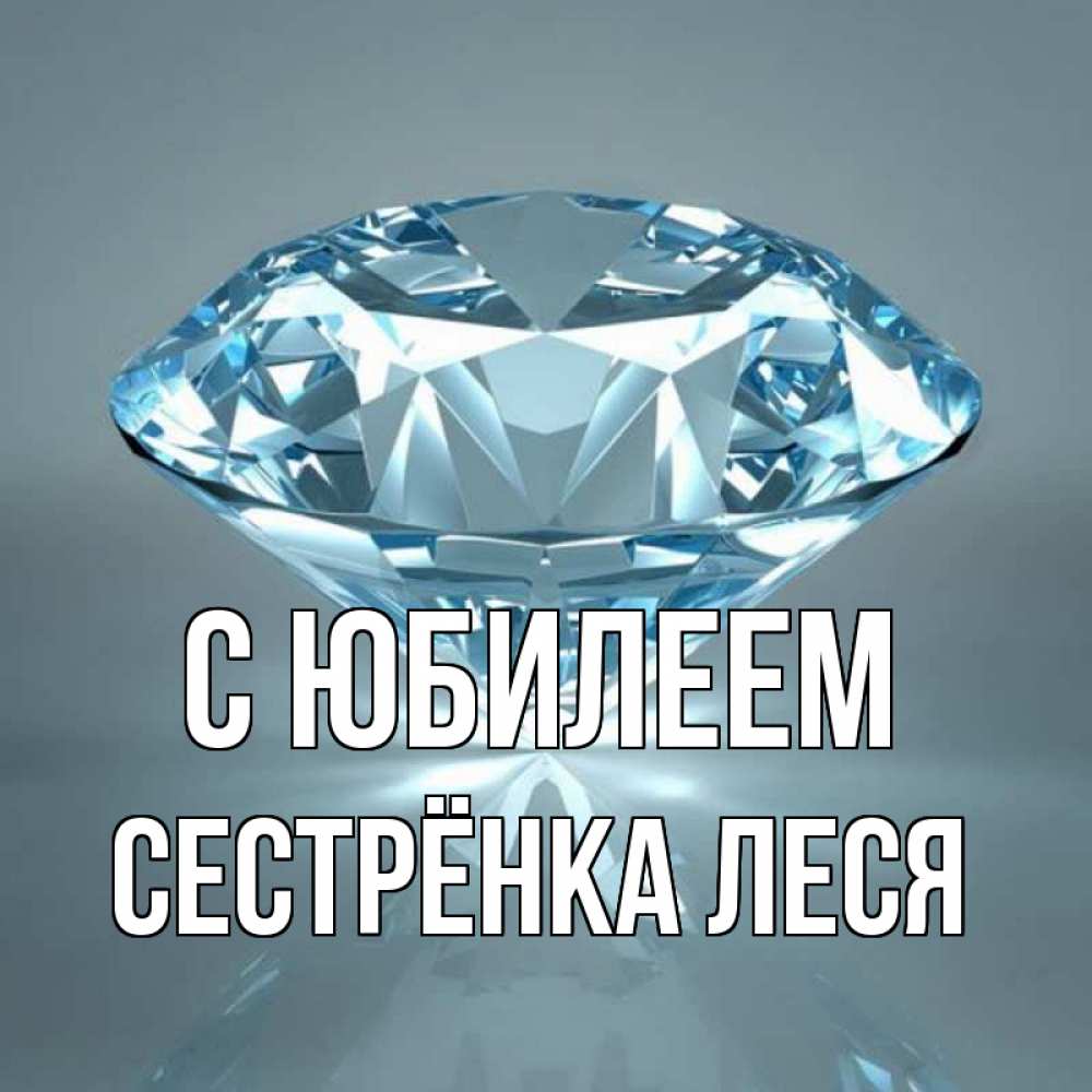 Открытка на каждый день с именем, Сестрёнка-Леся С юбилеем с бриллиантом голубого цвета Прикольная открытка с пожеланием онлайн скачать бесплатно 