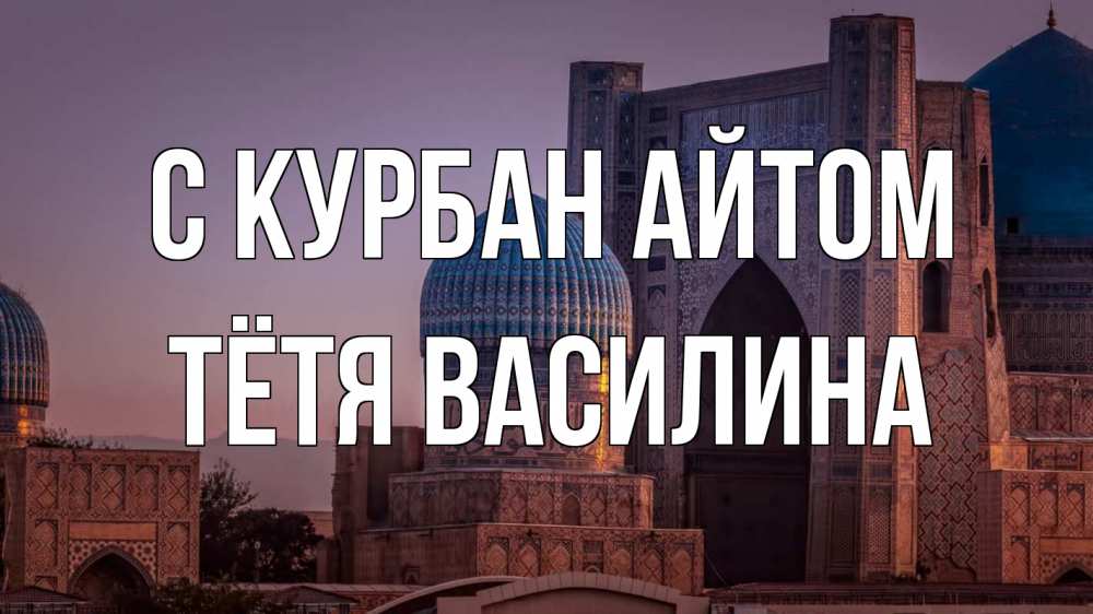Открытка на каждый день с именем, Тётя-Василина С курбан айтом мечеть Прикольная открытка с пожеланием онлайн скачать бесплатно 