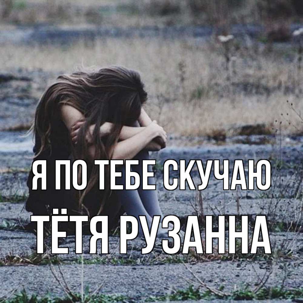 Открытка на каждый день с именем, Тётя-Рузанна Я по тебе скучаю мне скучно очень Прикольная открытка с пожеланием онлайн скачать бесплатно 