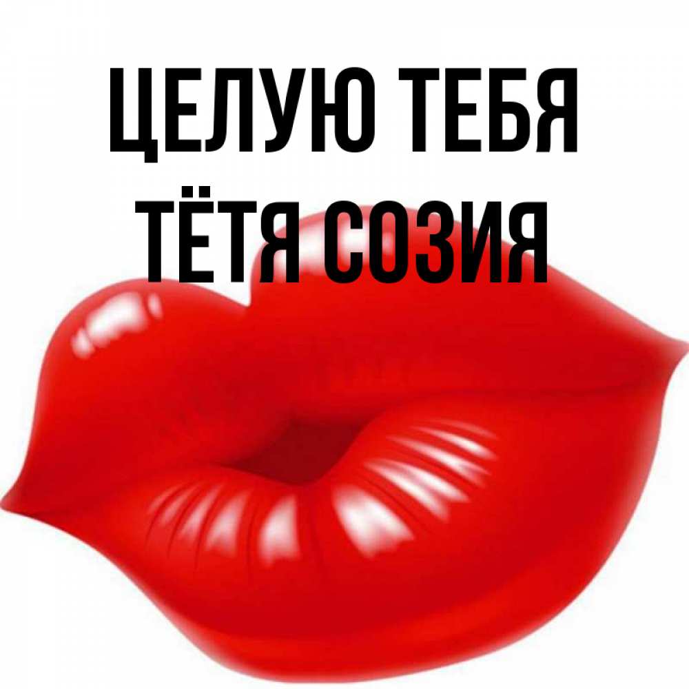 Открытка на каждый день с именем, Тётя-Созия Целую тебя губки надутые бантиком Прикольная открытка с пожеланием онлайн скачать бесплатно 