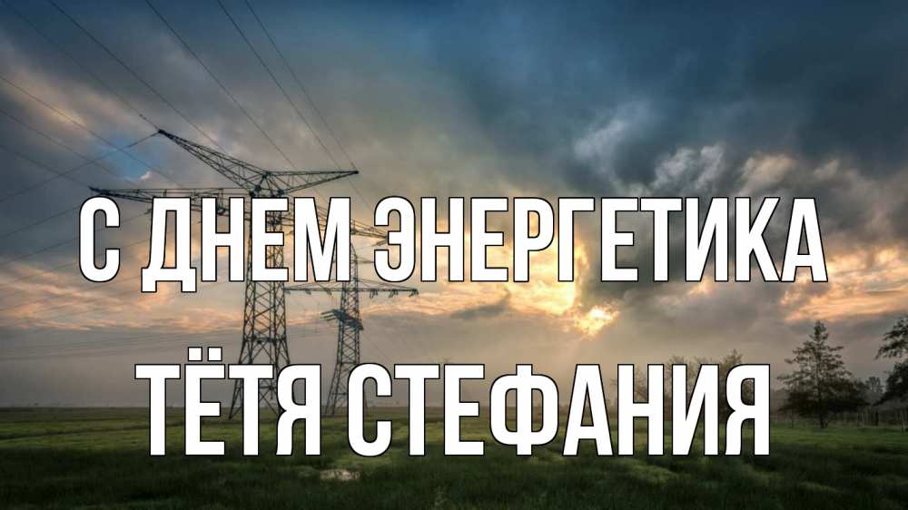 Открытка на каждый день с именем, Тётя-Стефания С днем энергетика облака столбы линия Прикольная открытка с пожеланием онлайн скачать бесплатно 