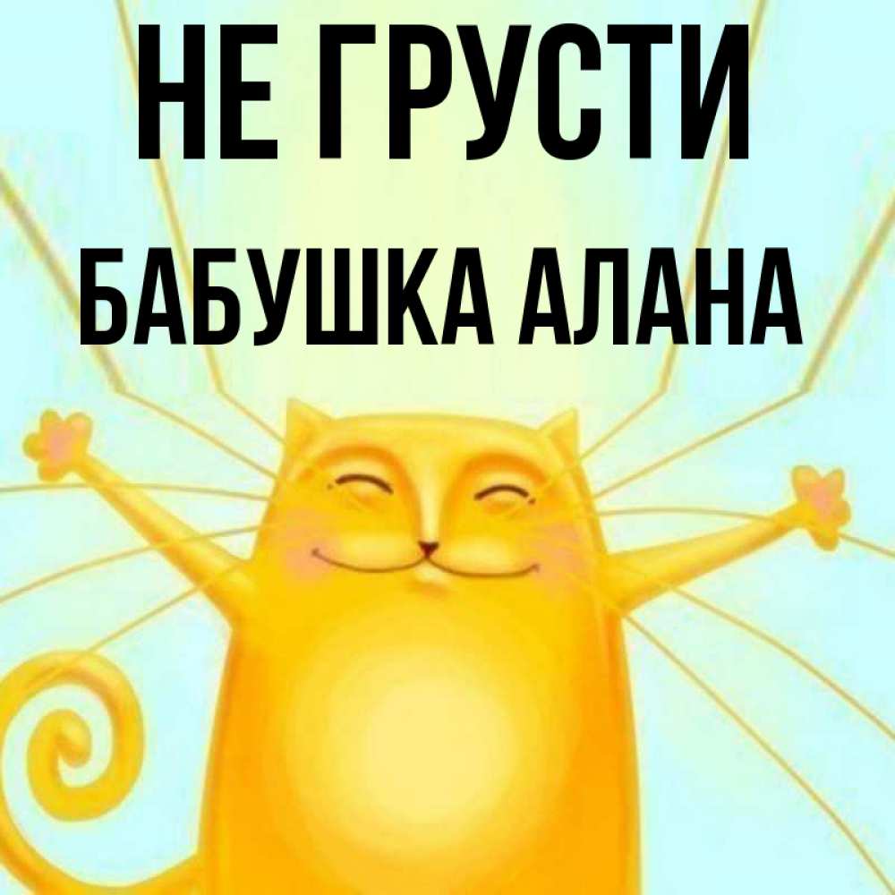 Открытка на каждый день с именем, Бабушка-Алана Не грусти обнимашки усатые Прикольная открытка с пожеланием онлайн скачать бесплатно 