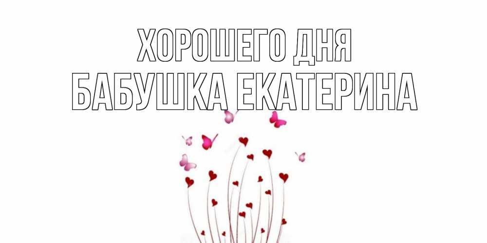 Открытка на каждый день с именем, Бабушка-Екатерина Хорошего дня отличного дня Прикольная открытка с пожеланием онлайн скачать бесплатно 