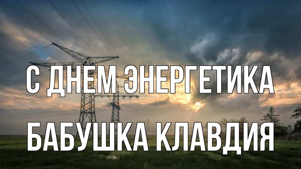 Открытка на каждый день с именем, Бабушка-Клавдия С днем энергетика облака столбы линия Прикольная открытка с пожеланием онлайн скачать бесплатно 
