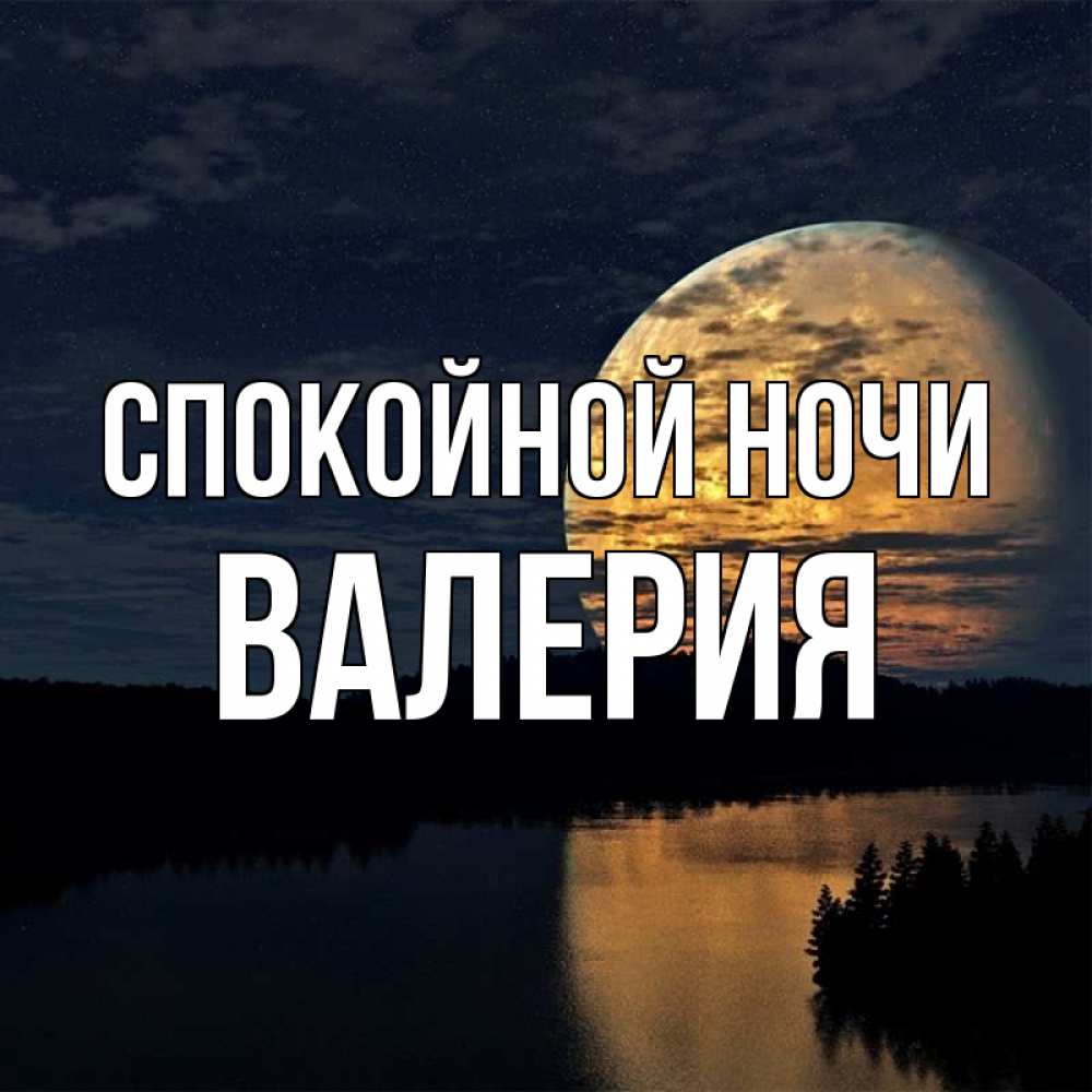 Открытка на каждый день с именем, Валерия Спокойной ночи речка Прикольная открытка с пожеланием онлайн скачать бесплатно 