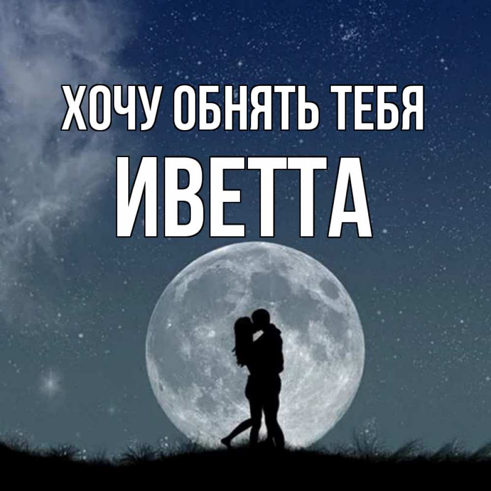Открытка на каждый день с именем, Иветта Хочу обнять тебя сладкая парочка Прикольная открытка с пожеланием онлайн скачать бесплатно 