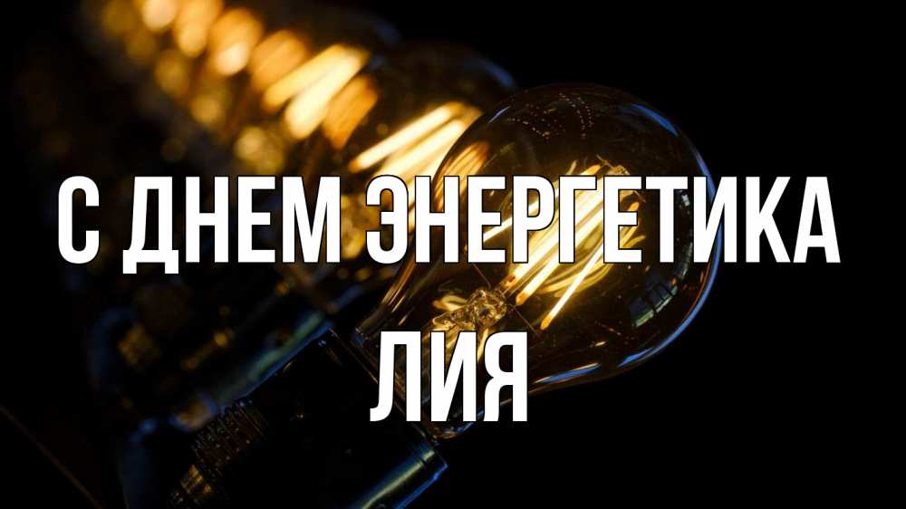 Открытка на каждый день с именем, Лия С днем энергетика лампочка Прикольная открытка с пожеланием онлайн скачать бесплатно 