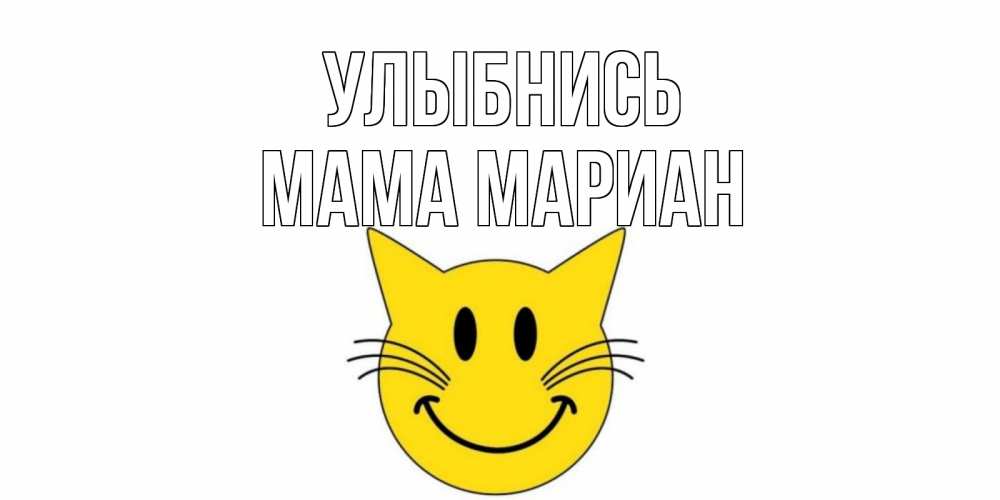 Открытка на каждый день с именем, Мама-Мариан Улыбнись кот, улыбка Прикольная открытка с пожеланием онлайн скачать бесплатно 
