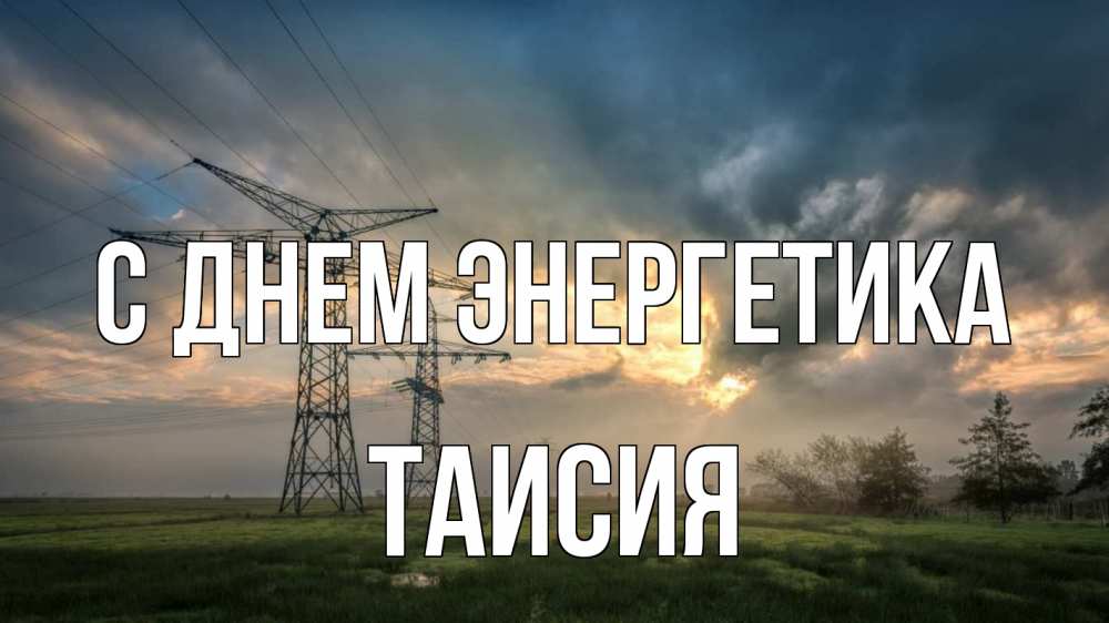 Открытка на каждый день с именем, Таисия С днем энергетика облака столбы линия Прикольная открытка с пожеланием онлайн скачать бесплатно 