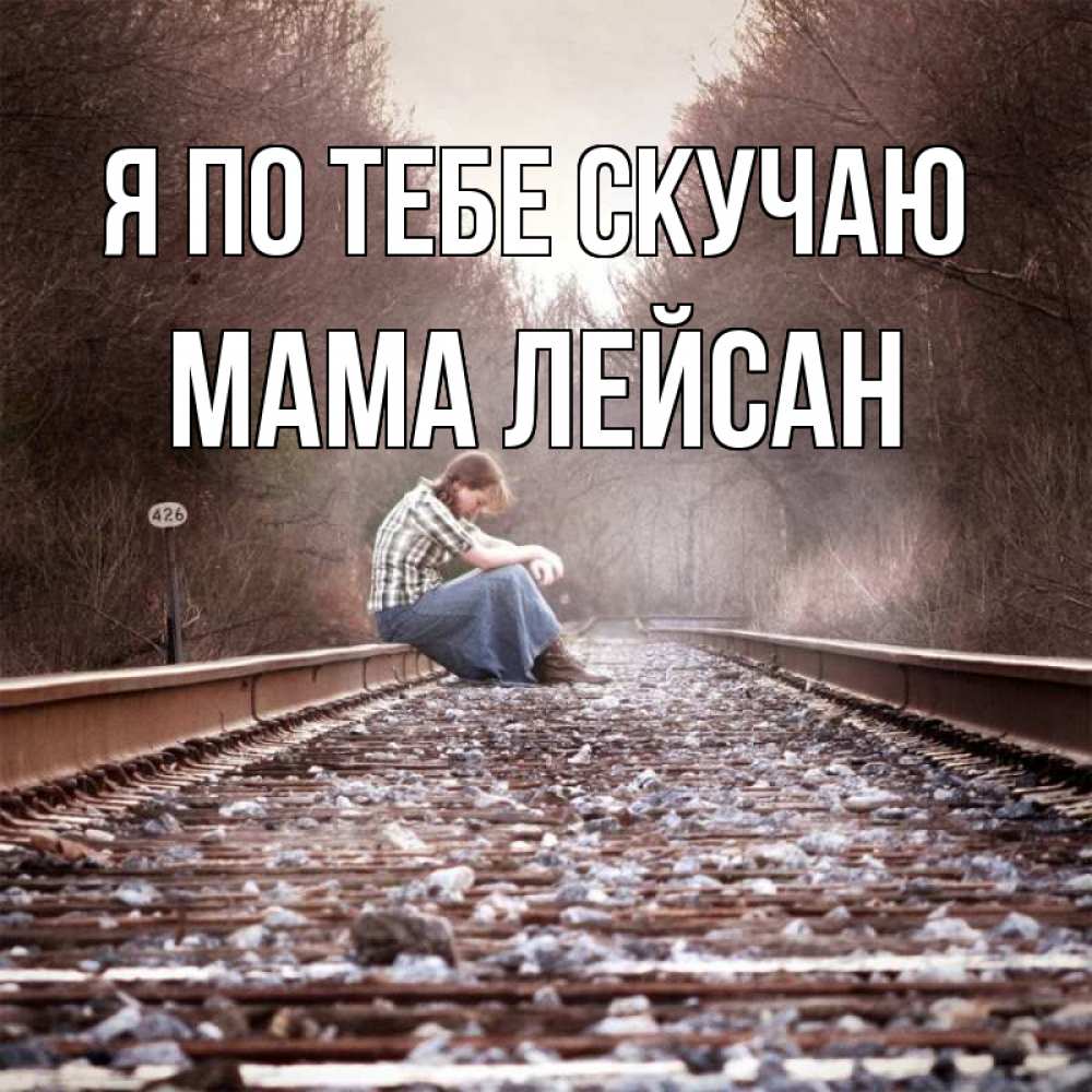 Открытка на каждый день с именем, Мама-Лейсан Я по тебе скучаю скучаю Прикольная открытка с пожеланием онлайн скачать бесплатно 