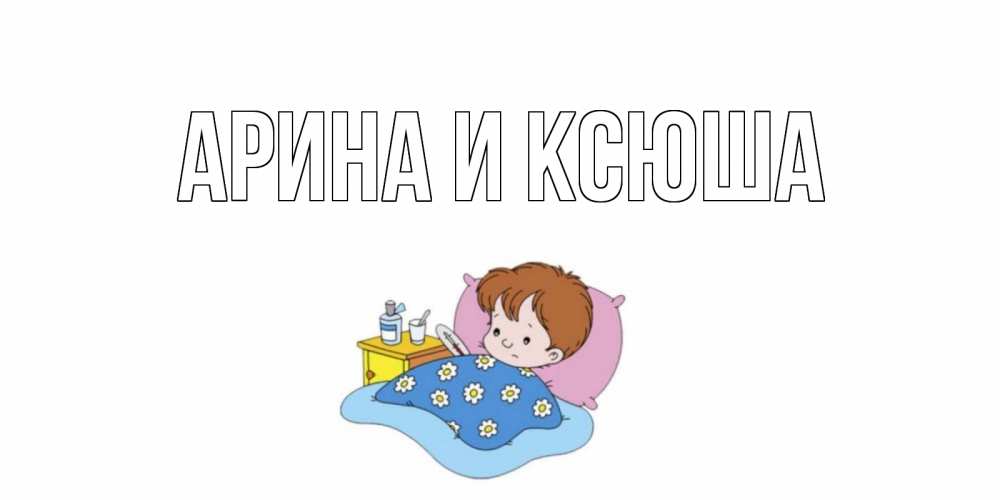Открытка на каждый день с именем, Арина-и-Ксюша Главная не болейте дети Прикольная открытка с пожеланием онлайн скачать бесплатно 