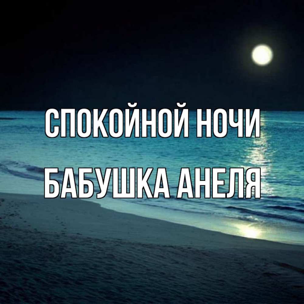 Открытка на каждый день с именем, Бабушка-Анеля Спокойной ночи нежное море ночью Прикольная открытка с пожеланием онлайн скачать бесплатно 