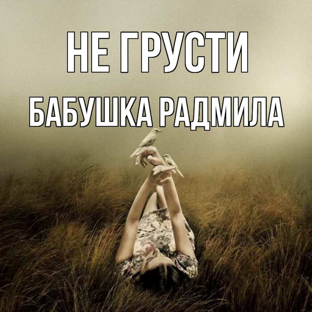 Открытка на каждый день с именем, Бабушка-Радмила Не грусти поле и туман Прикольная открытка с пожеланием онлайн скачать бесплатно 