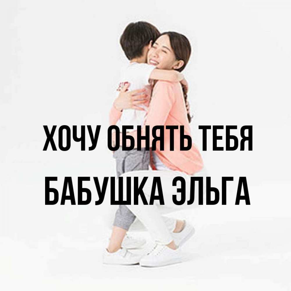 Открытка на каждый день с именем, Бабушка-Эльга Хочу обнять тебя соскучилась по сыну Прикольная открытка с пожеланием онлайн скачать бесплатно 