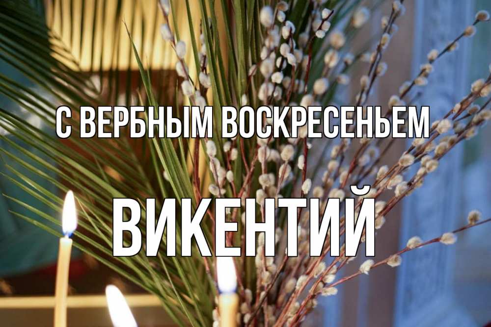 Открытка на каждый день с именем, Викентий С вербным воскресеньем верба Прикольная открытка с пожеланием онлайн скачать бесплатно 