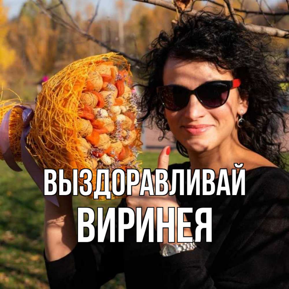 Открытка на каждый день с именем, Виринея Выздоравливай что то там у нее в букете Прикольная открытка с пожеланием онлайн скачать бесплатно 