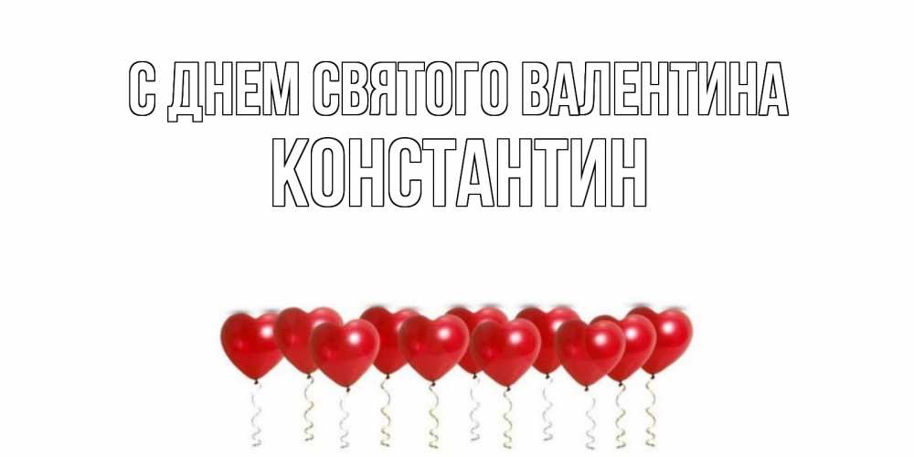 Открытка на каждый день с именем, Константин С днем Святого Валентина Поздравляю с днем всех влюбленных тебя моя родная Прикольная открытка с пожеланием онлайн скачать бесплатно 