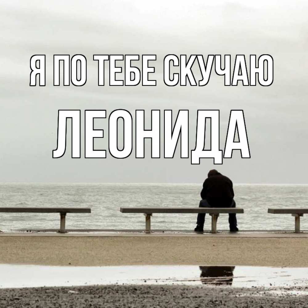 Открытка на каждый день с именем, Леонида Я по тебе скучаю приходи Прикольная открытка с пожеланием онлайн скачать бесплатно 