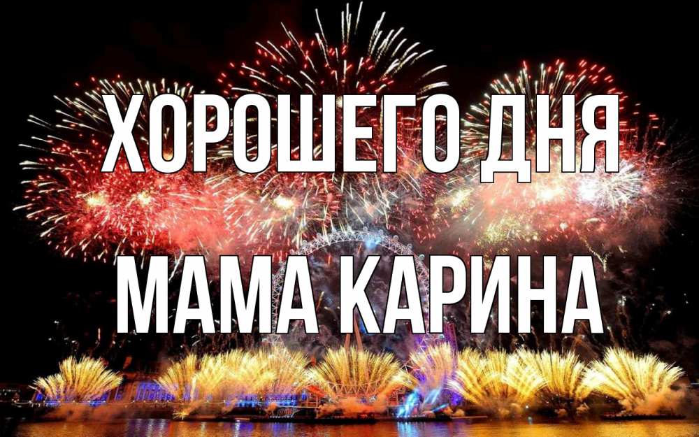 Открытка на каждый день с именем, Мама-Карина Хорошего дня Фейрверг 2 Прикольная открытка с пожеланием онлайн скачать бесплатно 