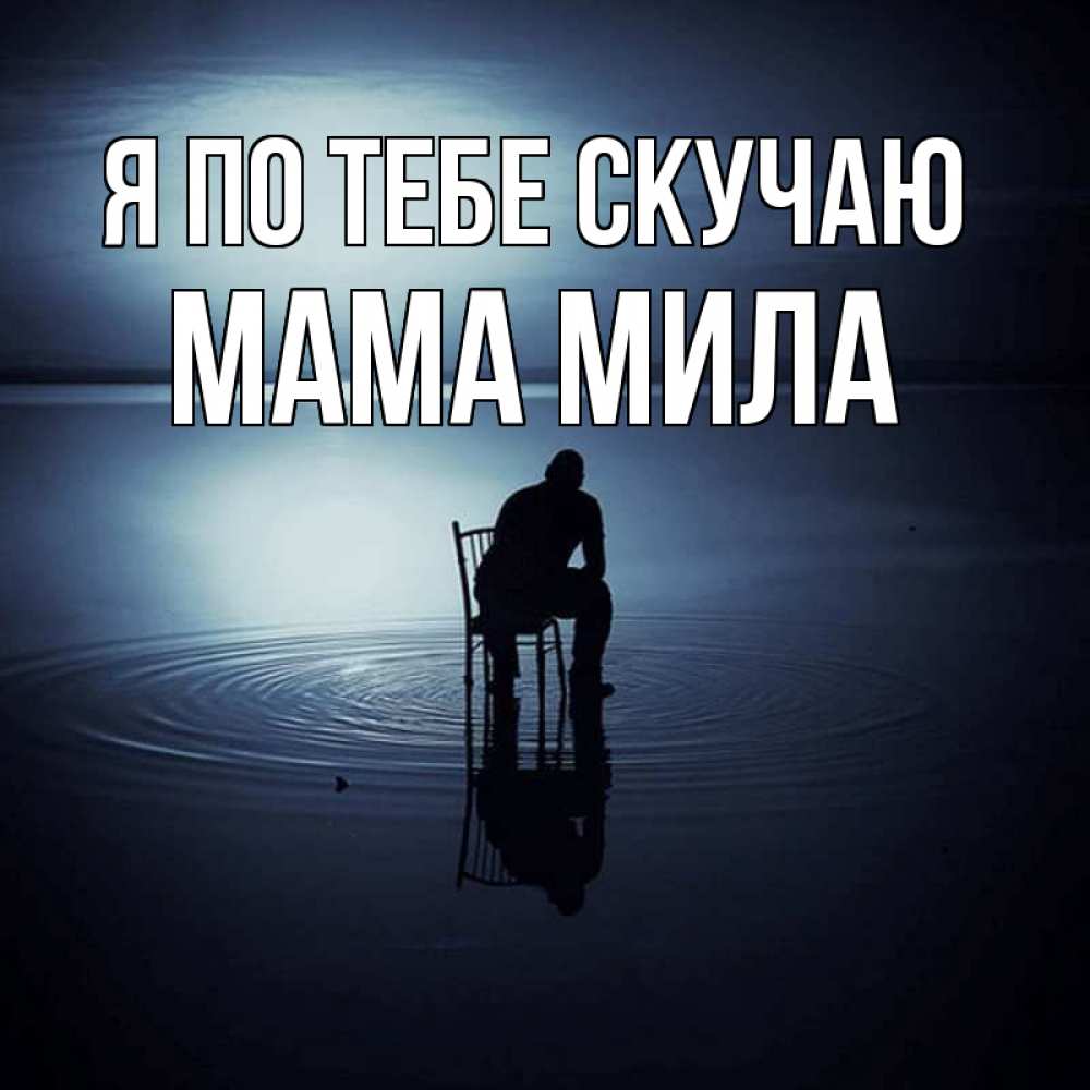 Открытка на каждый день с именем, Мама-Мила Я по тебе скучаю грусть Прикольная открытка с пожеланием онлайн скачать бесплатно 